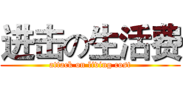 进击の生活费 (attack on living cost)