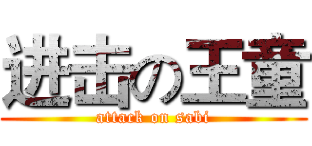 进击の王童 (attack on sabi)
