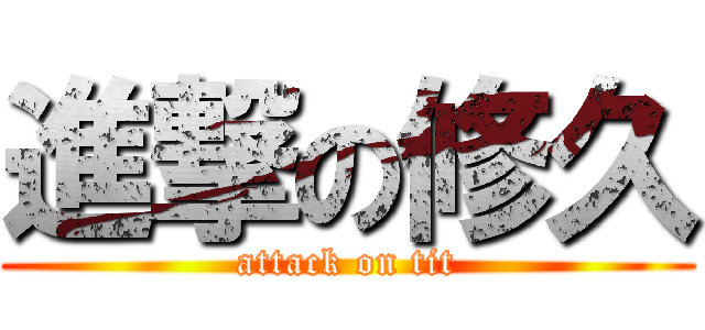 進撃の修久 (attack on tit)