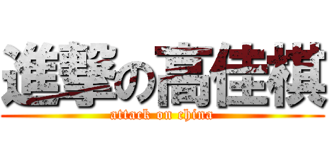 進撃の高佳棋 (attack on china)