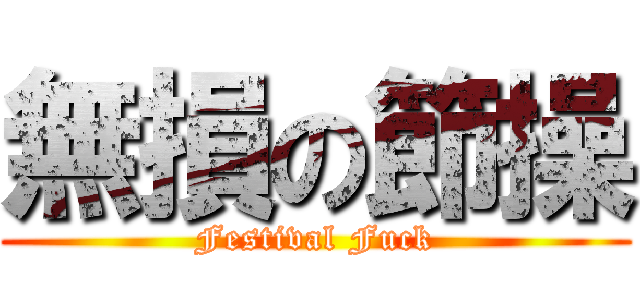 無損の節操 (Festival Fuck)