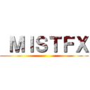  ＭＩＳＴＦＸ ()