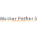 Ｍｏｔｈｅｒ Ｆｕｃｋｅｒ Ｓ (got no time to read review)