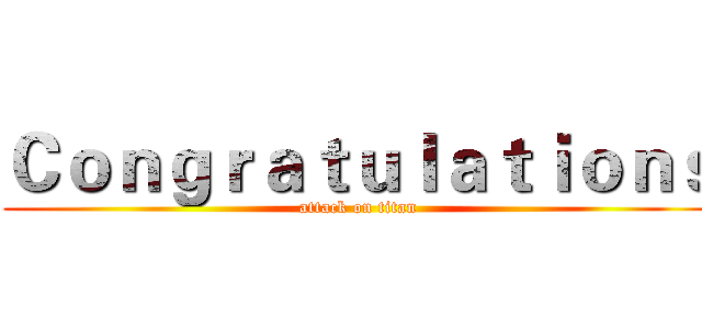 Ｃｏｎｇｒａｔｕｌａｔｉｏｎｓ (attack on titan)