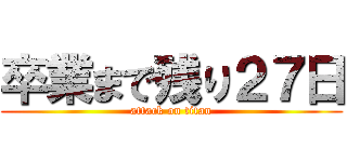 卒業まで残り２７日 (attack on titan)