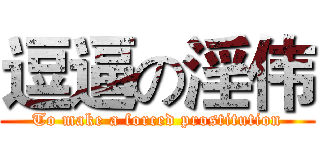 逗逼の淫伟 (To make a forced prostitution)