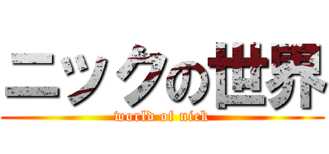 ニックの世界 (world of nick)