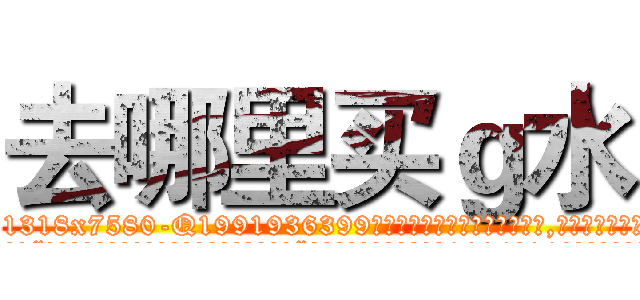去哪里买ｇ水 (去哪里买g水【电.话156x1318x7580-Q1991936399鑫宏药业】我们做的是长期生意,靠的是老客户长期支持
参考消息网2月20日报道 韩媒称，“剩女多、离婚率高的城市，房价一定会上涨。”这是中国经济学家金岩石2016年12月参加在上海举行的房地产相关论坛时说的话。
)