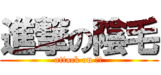 進撃の陰毛 (attack on 陰毛)