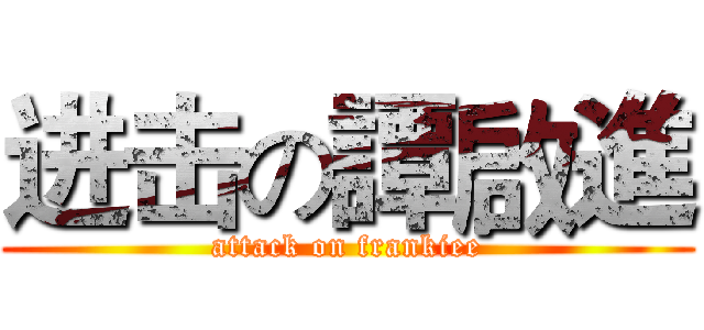 进击の譚啟進 (attack on frankiee)