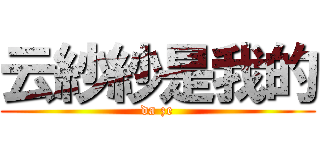 云紗紗是我的 (da ze)