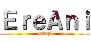 ＥｒｅＡｎｉ (OTP)