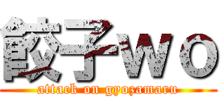 餃子ｗｏ (attack on gyozamaru)