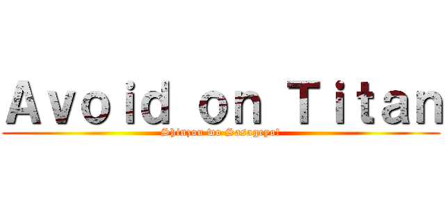 Ａｖｏｉｄ ｏｎ Ｔｉｔａｎ (Shinzou wo Sasageyo!)