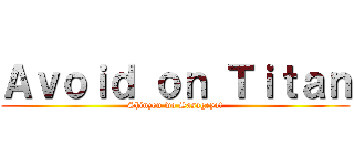 Ａｖｏｉｄ ｏｎ Ｔｉｔａｎ (Shinzou wo Sasageyo!)