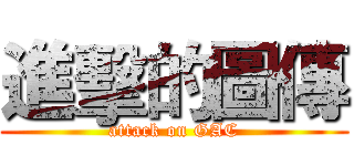 進擊的圖傳 (attack on GAC)
