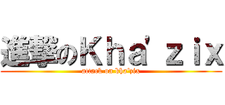 進撃のＫｈａ\'ｚｉｘ (attack on kha\'zix)