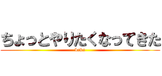 ちょっとやりたくなってきた (baka)