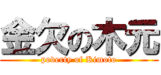 金欠の木元 (poverty of Kimoto)
