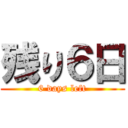 残り６日 (6 days left)