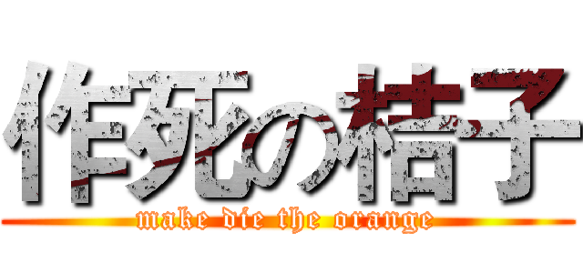 作死の桔子 (make die the orange)