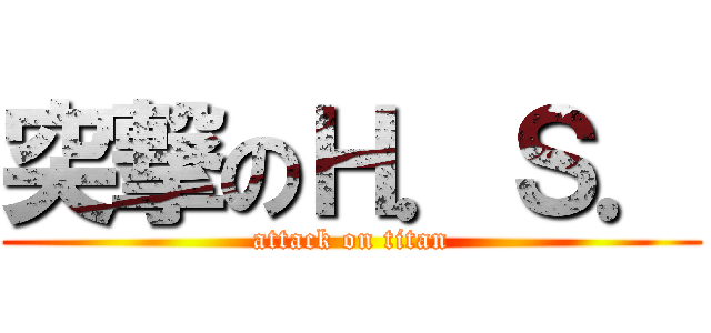 突撃のＨ．Ｓ． (attack on titan)