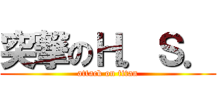 突撃のＨ．Ｓ． (attack on titan)