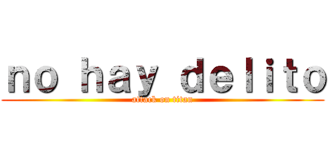 ｎｏ ｈａｙ ｄｅｌｉｔｏ (attack on titan)