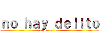 ｎｏ ｈａｙ ｄｅｌｉｔｏ (attack on titan)