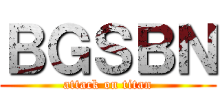 ＢＧＳＢＮ (attack on titan)