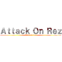 Ａｔｔａｃｋ Ｏｎ Ｒｅｚ (Attack On Rez)