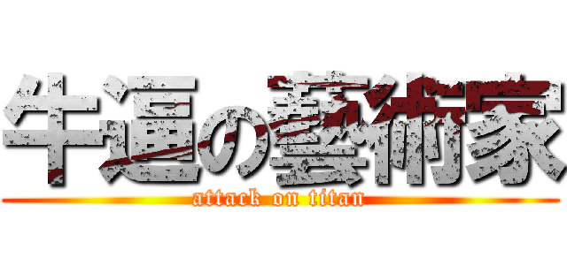 牛逼の藝術家 (attack on titan)