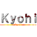 Ｋｙｏｈｉ (Kyohi)