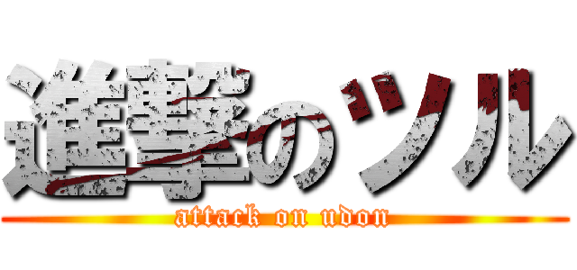 進撃のツル (attack on udon)