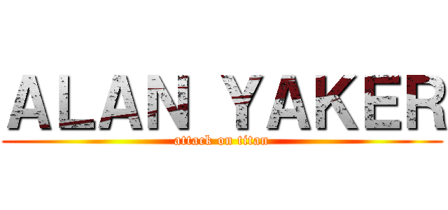 ＡＬＡＮ ＹＡＫＥＲ (attack on titan)