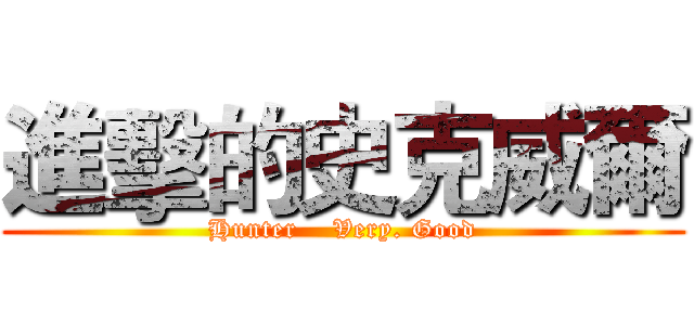 進擊的史克威爾 (Hunter    Very. Good)