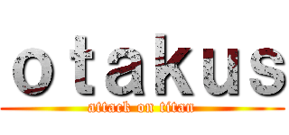 ｏｔａｋｕｓ (attack on titan)