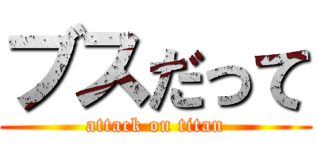 ブスだって (attack on titan)