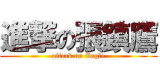 進撃の張鎮鷹 (attack on Eagle)
