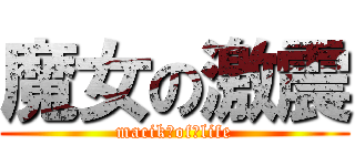 魔女の激震 (macik　of　life)