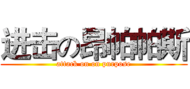 进击の昂帕帕斯 (attack on on purpose)