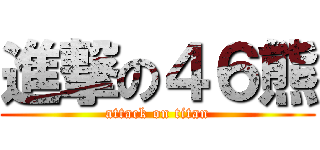 進撃の４６熊 (attack on titan)