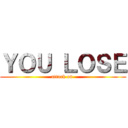 ＹＯＵ ＬＯＳＥ (attack on )