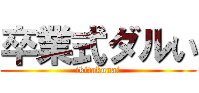 卒業式ダルい (ikitakunai)