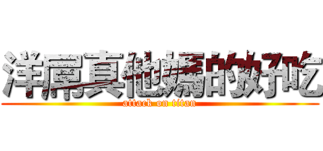 洋屌真他媽的好吃 (attack on titan)