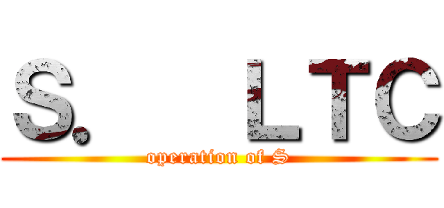 Ｓ．  ＬＴＣ (operation of S)