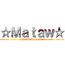 ☆Ｍａｔａｗ☆ (Mataw Together)