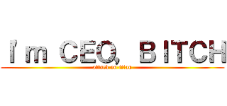 Ｉ\'ｍ ＣＥＯ，ＢＩＴＣＨ (attack on titan)