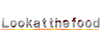 Ｌｏｏｋａｔｔｈｅｆｏｏｄ (Love colossal titan)