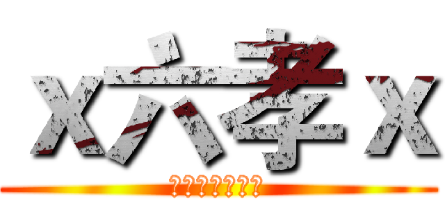 ｘ六孝ｘ (史上最屌的班級)